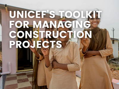 UNICEF's Toolkit for Managing Construction Projects